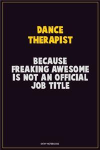 Dance Therapist, Because Freaking Awesome Is Not An Official Job Title: Career Motivational Quotes 6x9 120 Pages Blank Lined Notebook Journal