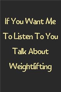 If You Want Me To Listen To You Talk About Weightlifting