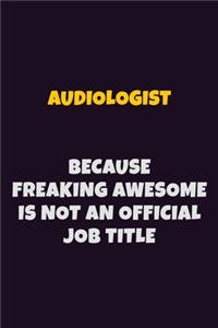 Audiologist, Because Freaking Awesome Is Not An Official Job Title