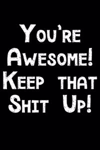 You're awesome keep that shit up