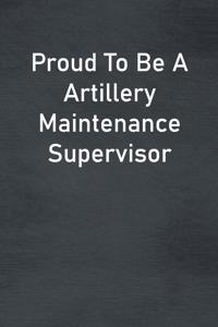 Proud To Be A Artillery Maintenance Supervisor