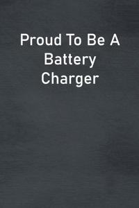 Proud To Be A Battery Charger