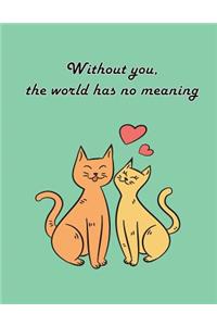 Without you, the world has no meaning