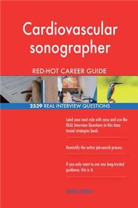 Cardiovascular sonographer RED-HOT Career Guide; 2539 REAL Interview Questions