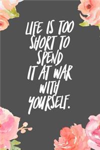 Life Is Too Short to Spend It It War with Yourself
