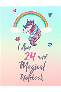 I Am 24 and Magical Notebook: Cute Unicorn Notebook Gift and Happy Birthday Journal / Diary for 24 Year Old Girl, Funny 24th Birthday Gift