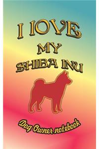 I Love My Shiba Inu - Dog Owner Notebook