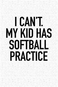 I Can't My Kid Has Softball Practice