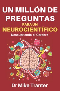 Millón de Preguntas Para Un Neurocientífico: Descubriendo El Cerebro