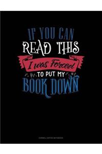 If You Can Read This I Was Forced to Put My Book Down