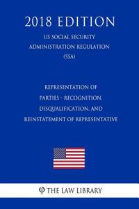 Representation of Parties - Recognition, Disqualification, and Reinstatement of Representative (Us Social Security Administration Regulation) (Ssa) (2018 Edition)