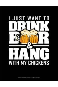 I Just Want to Drink Beer & Hang with My Chickens