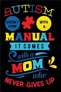 Autism Doesn't Come with a Manual It Comes with a Mom Who Never Gives Up