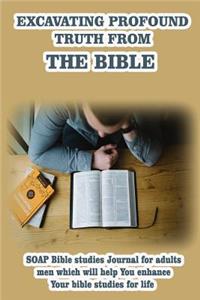 Excavating profound Truth from the Bible: SOAP Bible studies Journal for adults men which will help You enhance Your bible studies for life