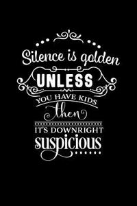 Silence Is Golden Unless You Have Kids Then It's Downright Suspicious