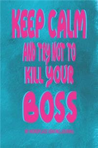 Keep Calm And Try Not To Kill Your Boss - My Workplace Venting Journal