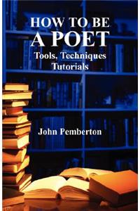 How to Be a Poet - Tools, Techniques, Tutorials