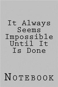 It Always Seems Impossible Until It Is Done