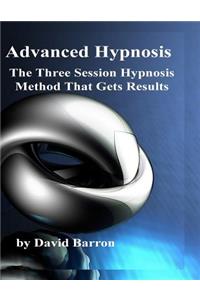 Advanced Hypnosis: The Three Session Hypnosis Method that Gets Results