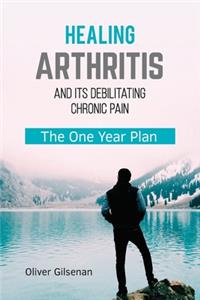 Healing Arthritis and Its Debilitating Chronic Pain