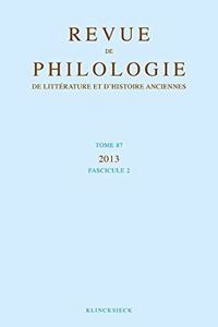 Revue de Philologie, de Litterature Et d'Histoire Anciennes Volume 87