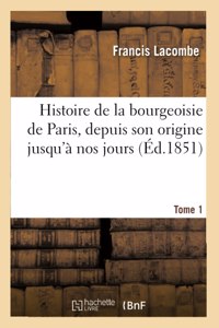 Histoire de la Bourgeoisie de Paris Depuis Son Origine Jusqu'à Nos Jours. Tome 1