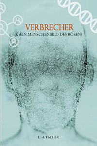 Verbrecher. (K)Ein Menschenbild des Bösen?