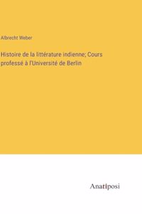 Histoire de la littérature indienne; Cours professé à l'Université de Berlin