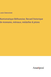 Numismatique Béthunoise; Recueil historique de monnaies, méreaux, médailles & jetons