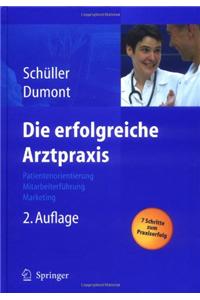 Die Erfolgreiche Arztpraxis: Patientenorientierung - Mitarbeiterfa1/4hrung - Marketing