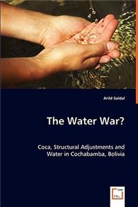The Water War? Coca, Structural Adjustments and Water in Cochabamba, Bolivia