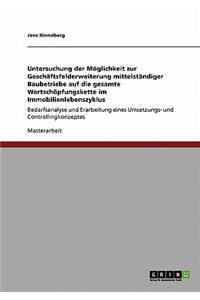 Untersuchung der Möglichkeit zur Geschäftsfelderweiterung mittelständiger Baubetriebe auf die gesamte Wertschöpfungskette im Immobilienlebenszyklus: Bedarfsanalyse und Erarbeitung eines Umsetzungs- und Controllingkonzeptes