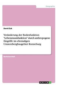 Veranderung Der Bodenfunktion 'Lebensraumfunktion' Durch Anthropogene Eingriffe Im Ehemaligen Uranerzbergbaugebiet Ronneburg