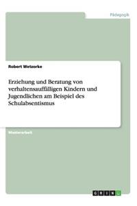 Erziehung und Beratung von verhaltensauffälligen Kindern und Jugendlichen am Beispiel des Schulabsentismus