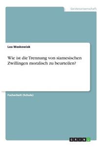 Wie ist die Trennung von siamesischen Zwillingen moralisch zu beurteilen?