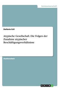 Atypische Gesellschaft. Die Folgen der Zunahme atypischer Beschäftigungsverhältnisse