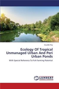 Ecology Of Tropical Unmanaged Urban And Peri Urban Ponds