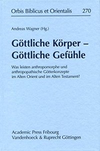 Gottliche Korper - Gottliche Gefuhle: Was Leisten Anthropomorphe Und Anthropopathische Gotterkonzepte Im Alten Orient Und Alten Testament?