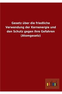 Gesetz Uber Die Friedliche Verwendung Der Kernenergie Und Den Schutz Gegen Ihre Gefahren (Atomgesetz)