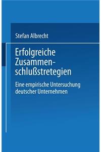 Erfolgreiche Zusammenschlußstrategien: Eine Empirische Untersuchung Deutscher Unternehmen