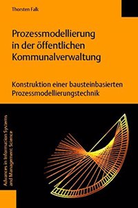 Prozessmodellierung in Der Offentlichen Kommunalverwaltung. Konstruktion Einer Bausteinbasierten Prozessmodellierungstechnik