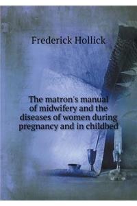 The matron's manual of midwifery and the diseases of women during pregnancy and in childbed