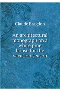 An Architectural Monograph on a White Pine House for the Vacation Season