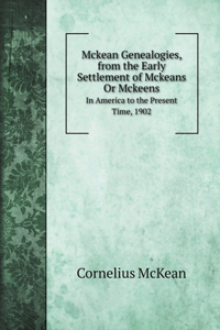 Mckean Genealogies, from the Early Settlement of Mckeans Or Mckeens