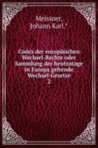 Codex der europaischen Wechsel-Rechte oder Sammlung der heutzutage in Europa geltende Wechsel-Gesetze