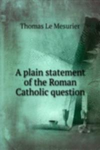 plain statement of the Roman Catholic question