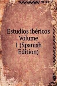 Estudios ibericos Volume 1 (Spanish Edition)