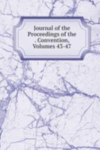 Journal of the Proceedings of the . Convention, Volumes 43-47