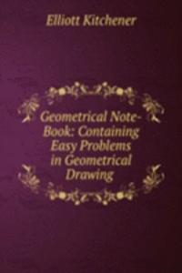 Geometrical Note-Book: Containing Easy Problems in Geometrical Drawing .