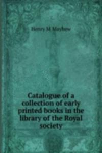 Catalogue of a collection of early printed books in the library of the Royal society